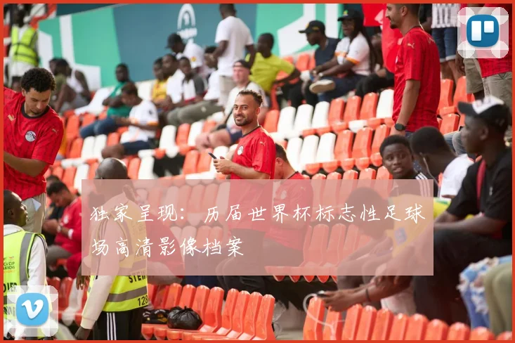 独家呈现：历届世界杯标志性足球场高清影像档案